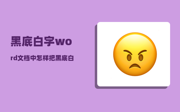 黑底白字_word文档中怎样把黑底白字