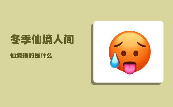 冬季仙境_人间仙境指的是什么