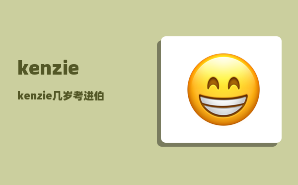 kenzie_kenzie几岁考进伯克利