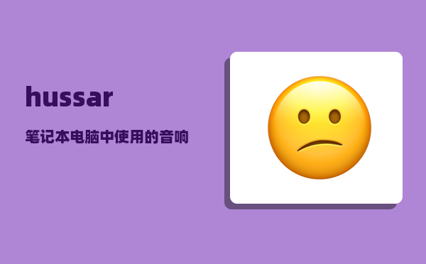 hussar_笔记本电脑中使用的音响排名