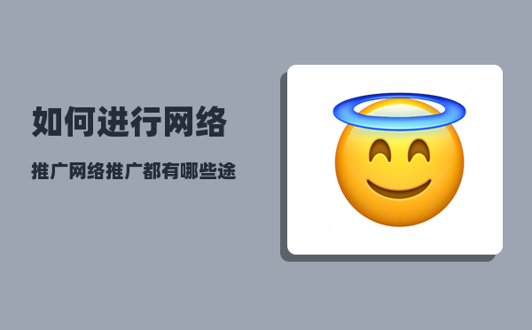 如何进行网络推广（网络推广都有哪些途径）