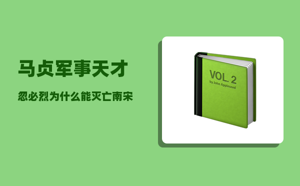 马贞_军事天才忽必烈为什么能灭亡南宋朝廷统一中原