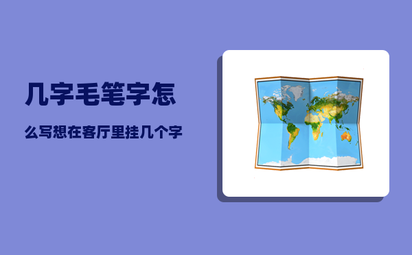 几字毛笔字怎么写（想在客厅里挂几个字）