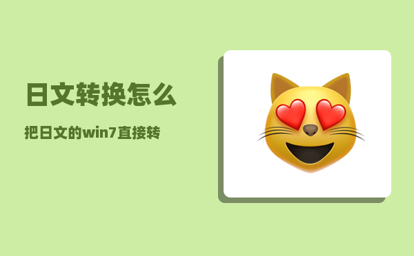 日文转换_怎么把日文的win7直接转成中文的呢